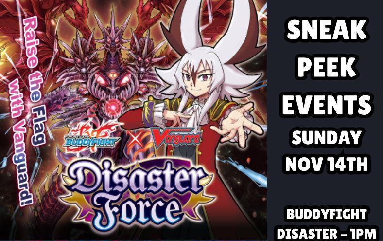 Cardfight Vanguard Buddyfight Disaster Force Sneak: Saturday 11/14/26 @1pm